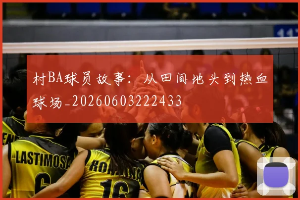 村BA球员故事：从田间地头到热血球场_20260603222433