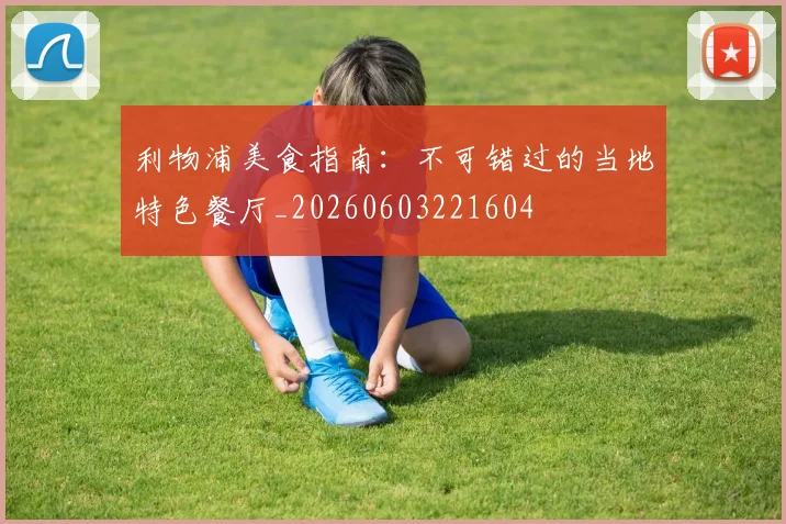 利物浦美食指南:不可错过的当地特色餐厅_20260603221604