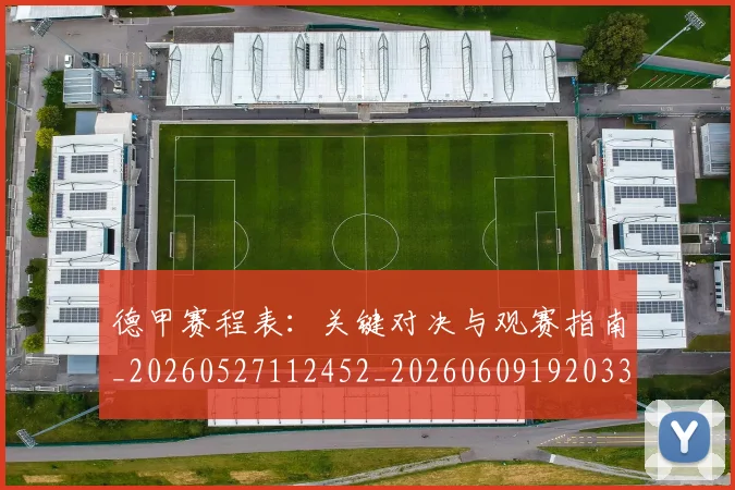 德甲赛程表:关键对决与观赛指南_20260527112452_20260609192033
